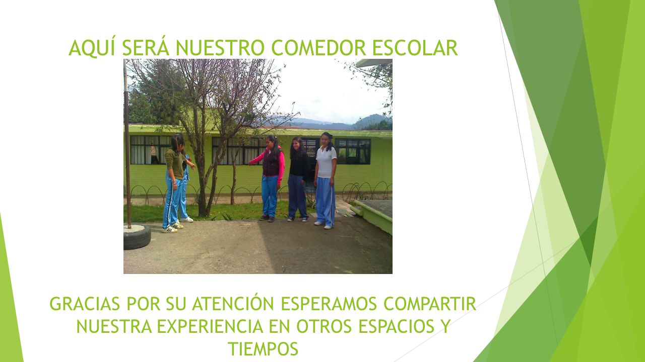 AQUÍ SERÁ NUESTRO COMEDOR ESCOLAR GRACIAS POR SU ATENCIÓN ESPERAMOS COMPARTIR NUESTRA EXPERIENCIA EN OTROS ESPACIOS Y TIEMPOS