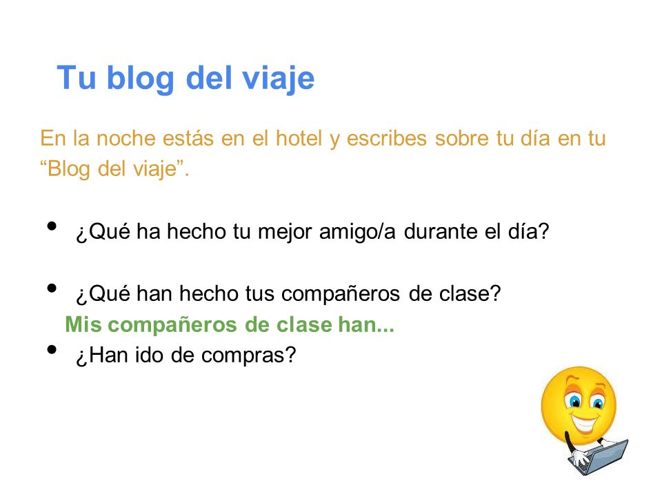 Tu blog del viaje En la noche estás en el hotel y escribes sobre tu día en tu Blog del viaje . ¿Qué ha hecho tu mejor amigo/a durante el día