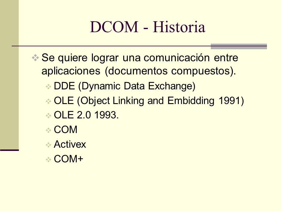 DCOM - Historia Se quiere lograr una comunicación entre aplicaciones (documentos compuestos). DDE (Dynamic Data Exchange)