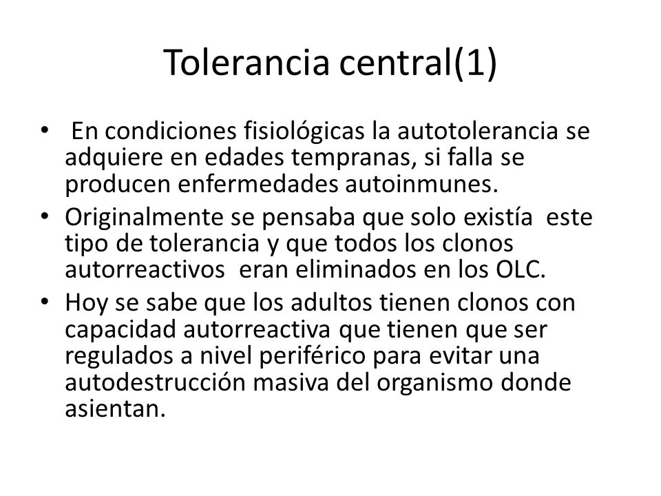 Tolerancia central(1) En condiciones fisiológicas la autotolerancia se adquiere en edades tempranas, si falla se producen enfermedades autoinmunes.