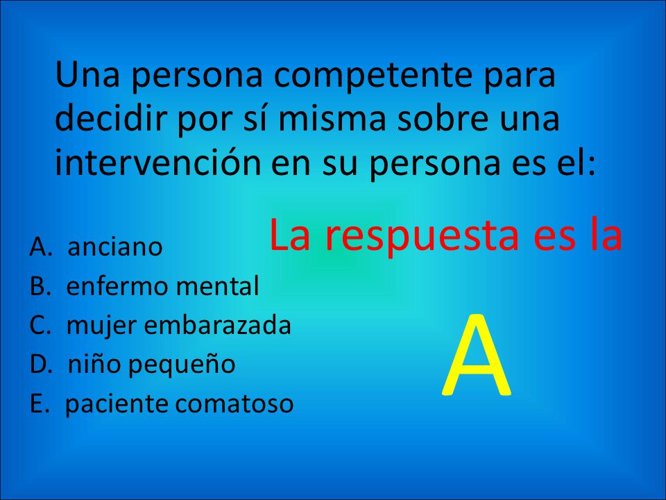 Una persona competente para decidir por sí misma sobre una intervención en su persona es el: