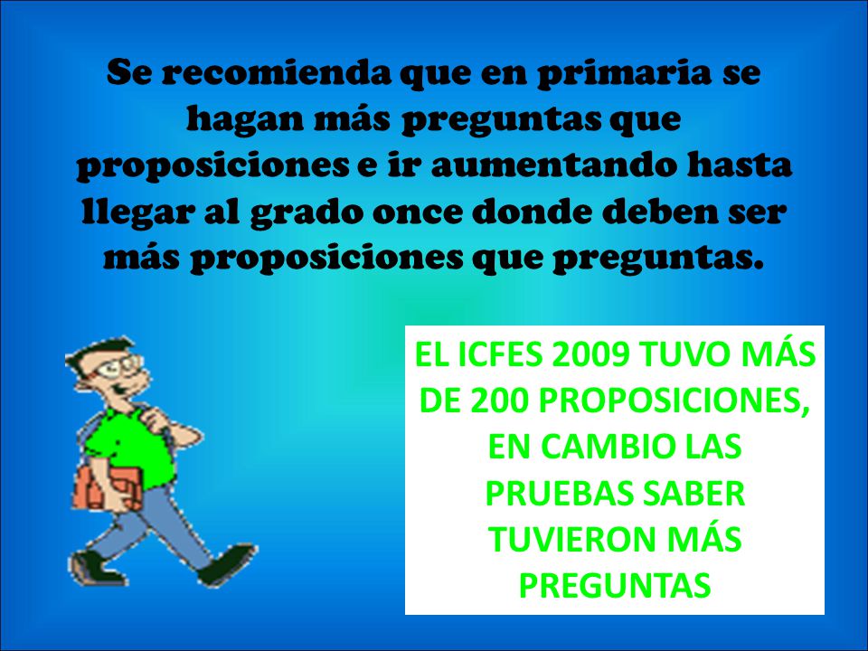 Se recomienda que en primaria se hagan más preguntas que proposiciones e ir aumentando hasta llegar al grado once donde deben ser más proposiciones que preguntas.