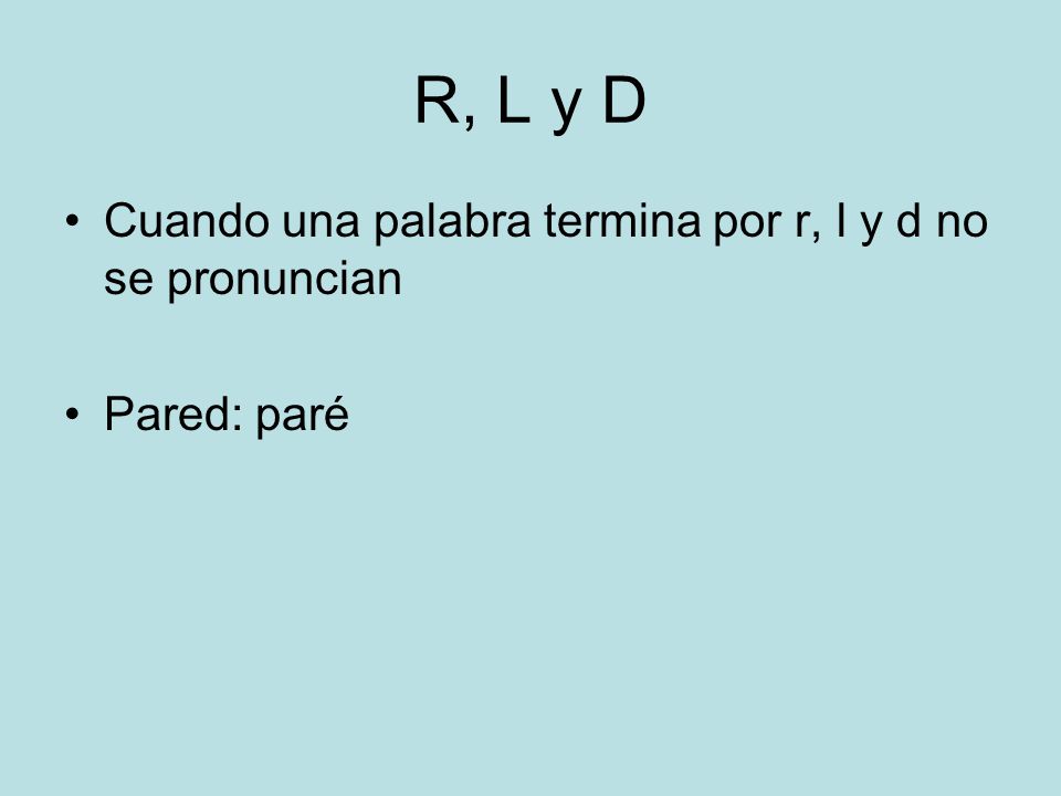 R, L y D Cuando una palabra termina por r, l y d no se pronuncian