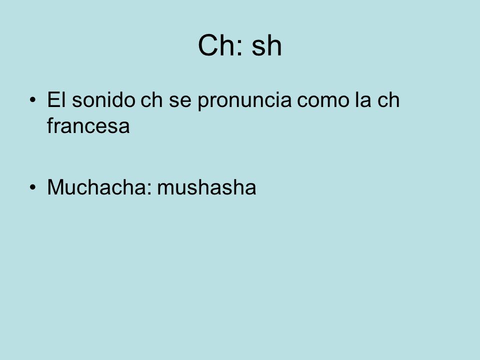 Ch: sh El sonido ch se pronuncia como la ch francesa