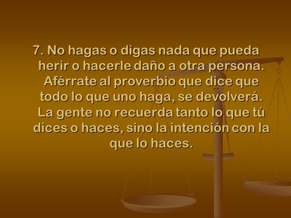 7. No hagas o digas nada que pueda herir o hacerle daño a otra persona