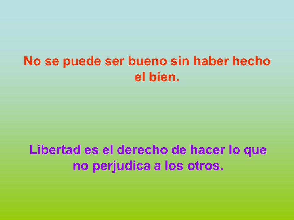 No se puede ser bueno sin haber hecho el bien.
