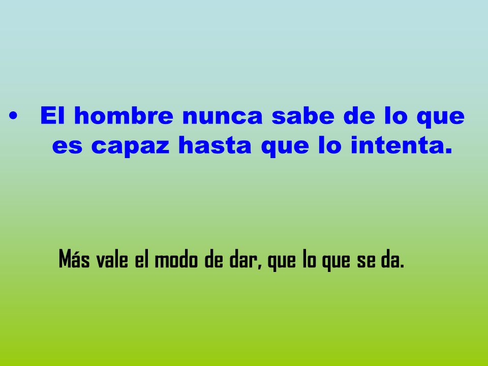 El hombre nunca sabe de lo que es capaz hasta que lo intenta.
