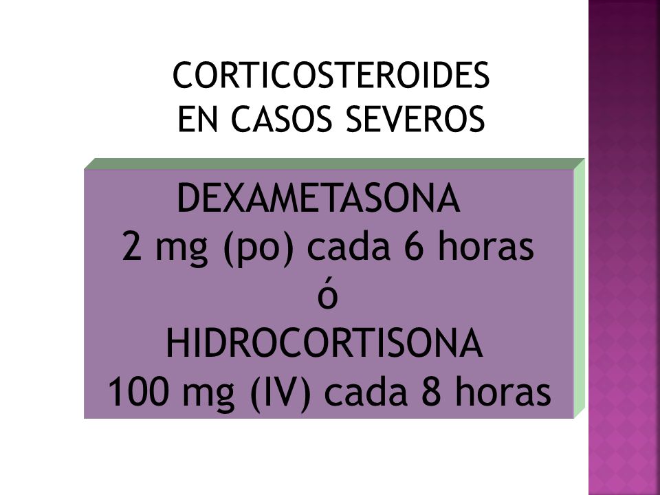 DEXAMETASONA 2 mg (po) cada 6 horas ó HIDROCORTISONA