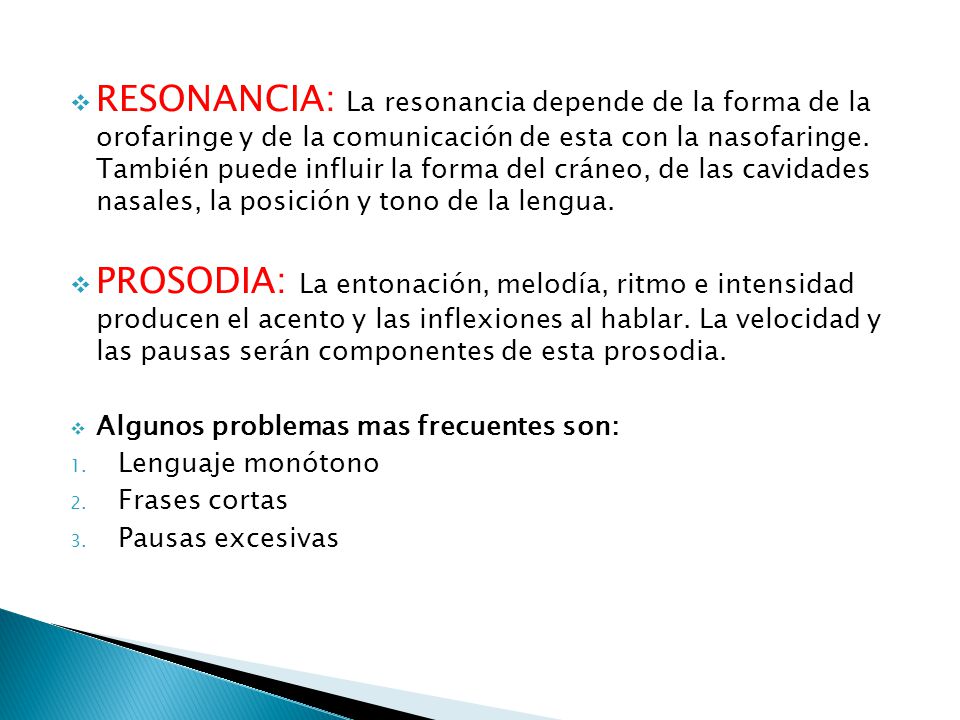 RESONANCIA: La resonancia depende de la forma de la orofaringe y de la comunicación de esta con la nasofaringe. También puede influir la forma del cráneo, de las cavidades nasales, la posición y tono de la lengua.