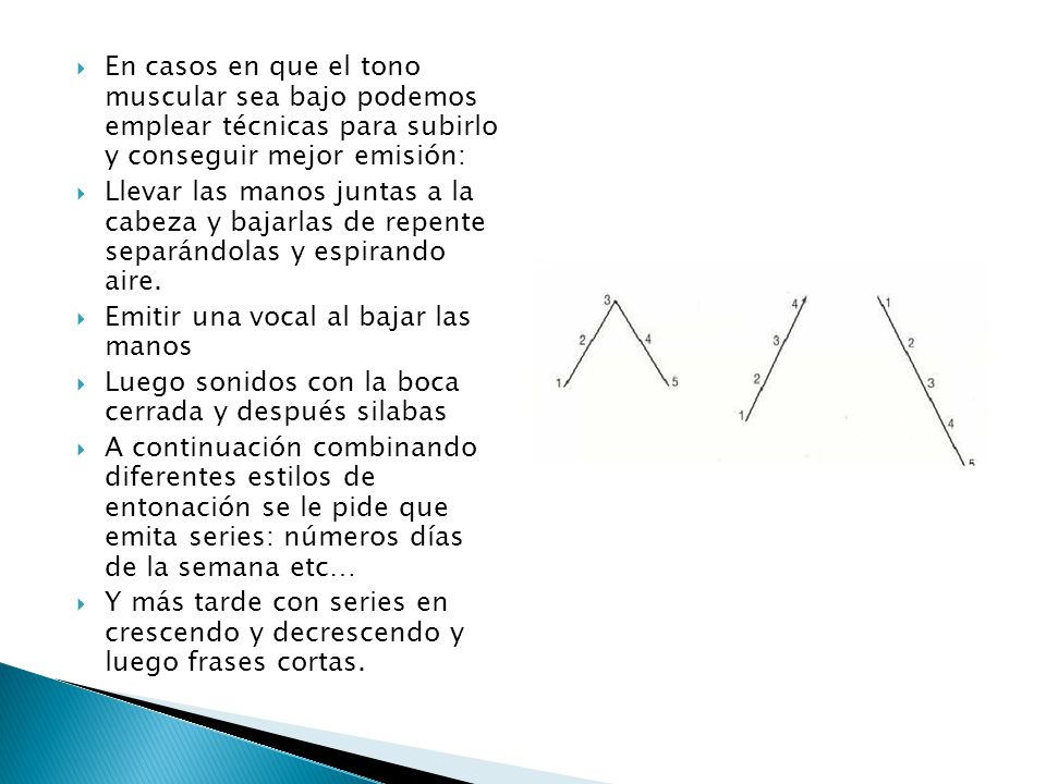 En casos en que el tono muscular sea bajo podemos emplear técnicas para subirlo y conseguir mejor emisión: