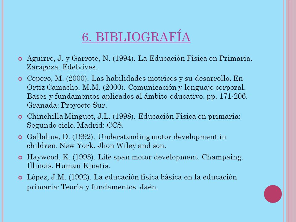 6. BIBLIOGRAFÍA Aguirre, J. y Garrote, N. (1994). La Educación Física en Primaria. Zaragoza. Edelvives.