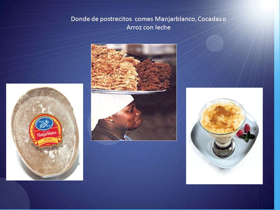 Donde de postrecitos comes Manjarblanco, Cocadas o Arroz con leche