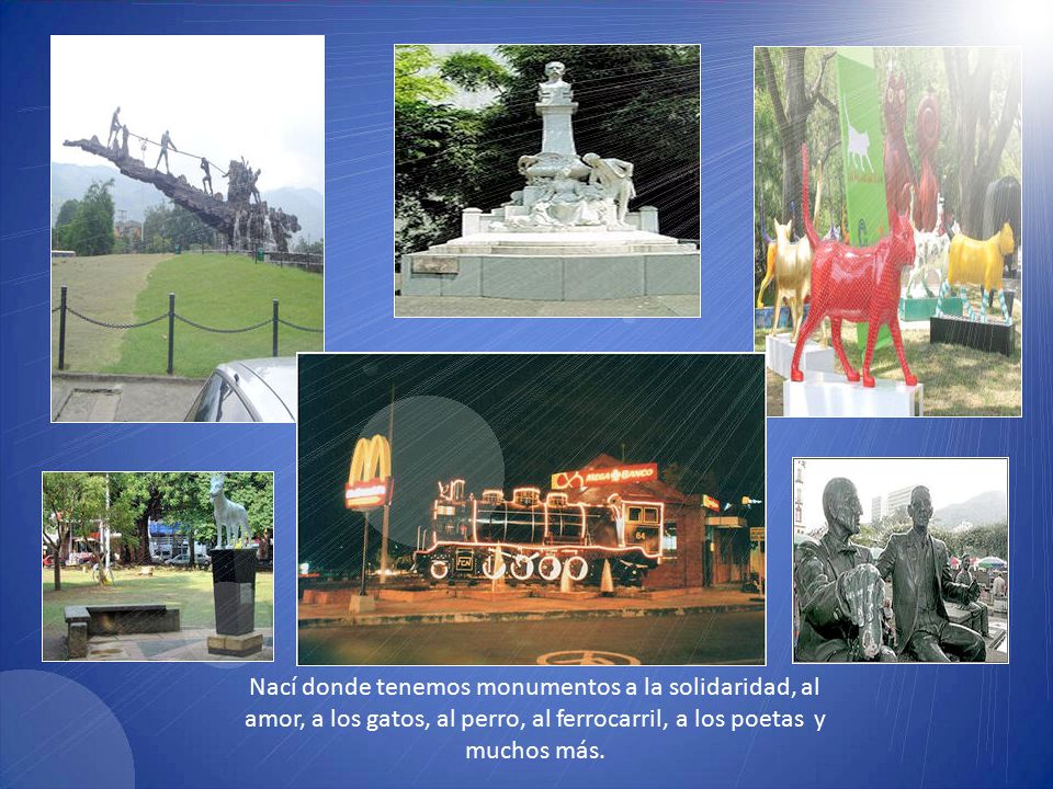 Nací donde tenemos monumentos a la solidaridad, al amor, a los gatos, al perro, al ferrocarril, a los poetas y muchos más.
