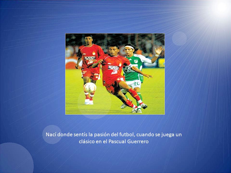 Nací donde sentís la pasión del futbol, cuando se juega un clásico en el Pascual Guerrero