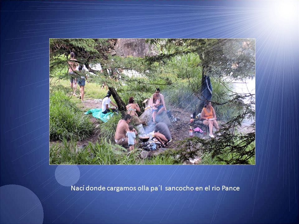 Nací donde cargamos olla pa´l sancocho en el rio Pance