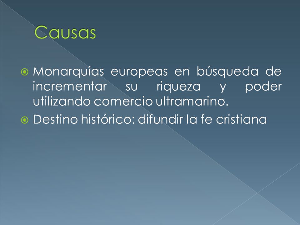 Causas Monarquías europeas en búsqueda de incrementar su riqueza y poder utilizando comercio ultramarino.