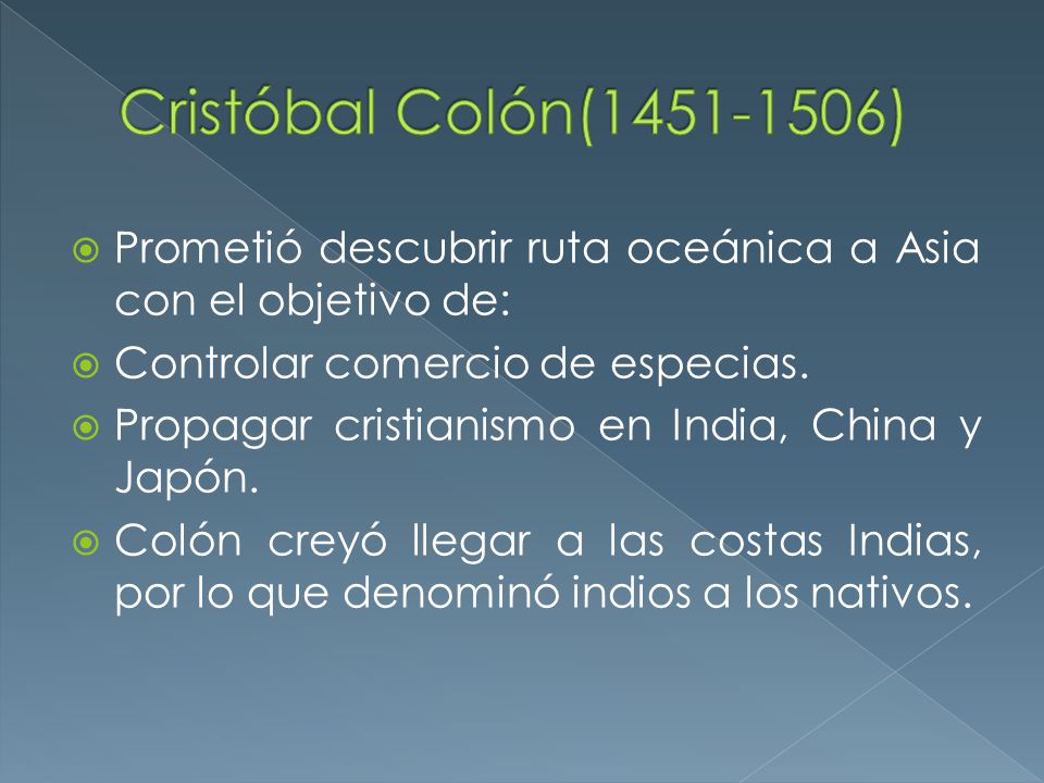 Cristóbal Colón( ) Prometió descubrir ruta oceánica a Asia con el objetivo de: Controlar comercio de especias.