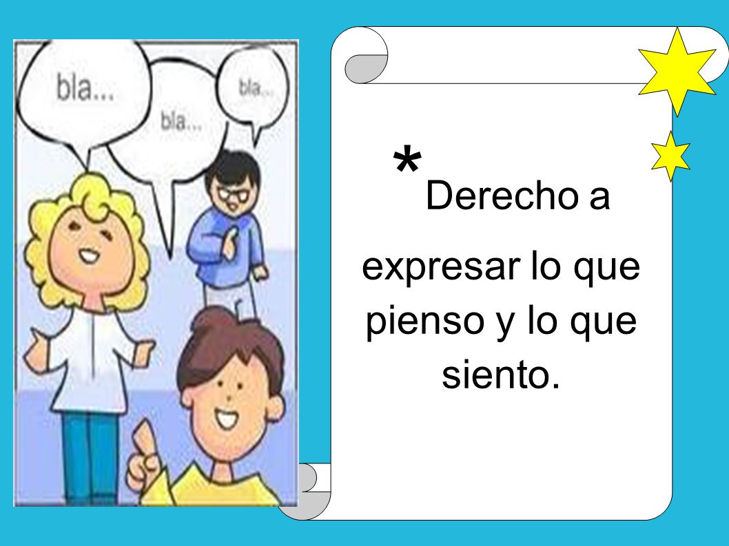 *Derecho a expresar lo que pienso y lo que siento.