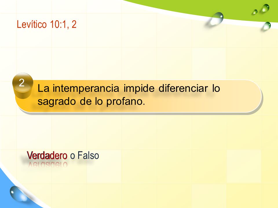 Levítico 10:1, 2 2 La intemperancia impide diferenciar lo sagrado de lo profano. Verdadero o Falso
