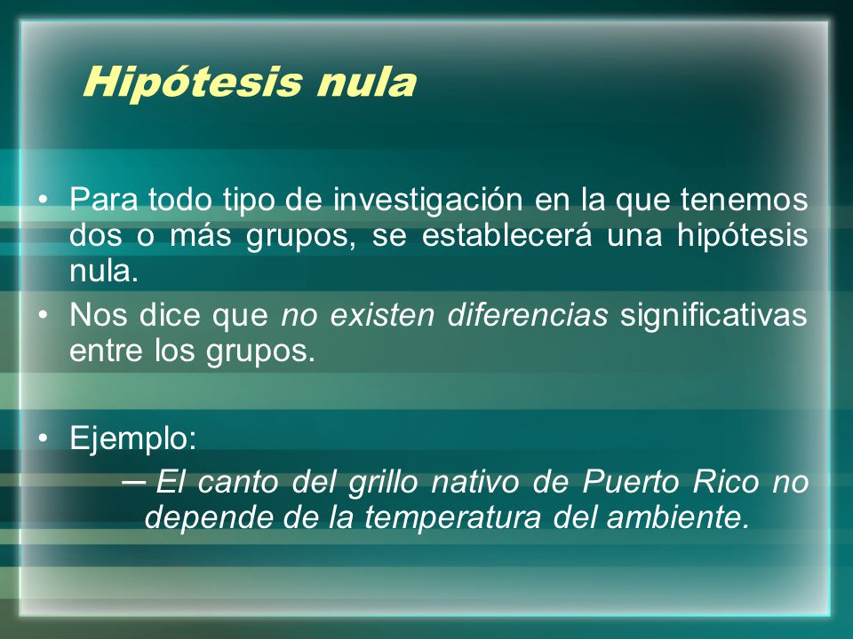 Hipótesis nula Para todo tipo de investigación en la que tenemos dos o más grupos, se establecerá una hipótesis nula.