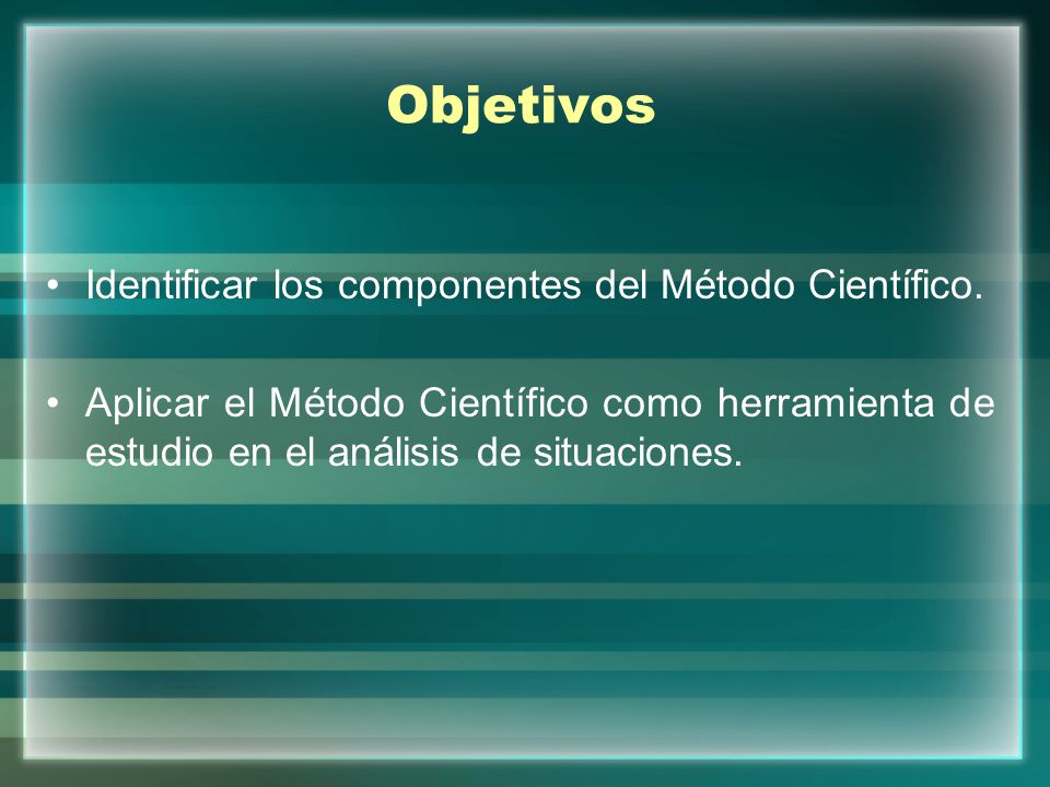 Objetivos Identificar los componentes del Método Científico.
