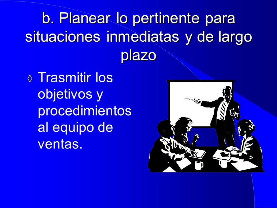 b. Planear lo pertinente para situaciones inmediatas y de largo plazo