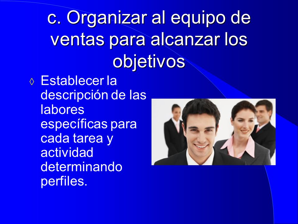 c. Organizar al equipo de ventas para alcanzar los objetivos