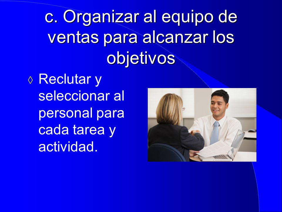 c. Organizar al equipo de ventas para alcanzar los objetivos