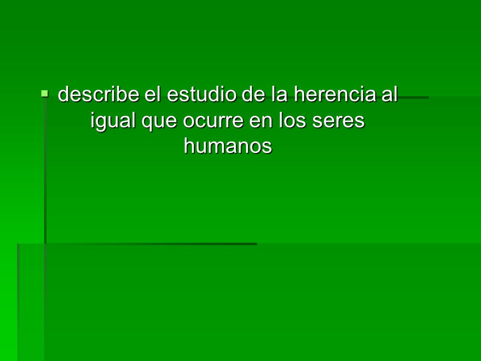 describe el estudio de la herencia al igual que ocurre en los seres humanos