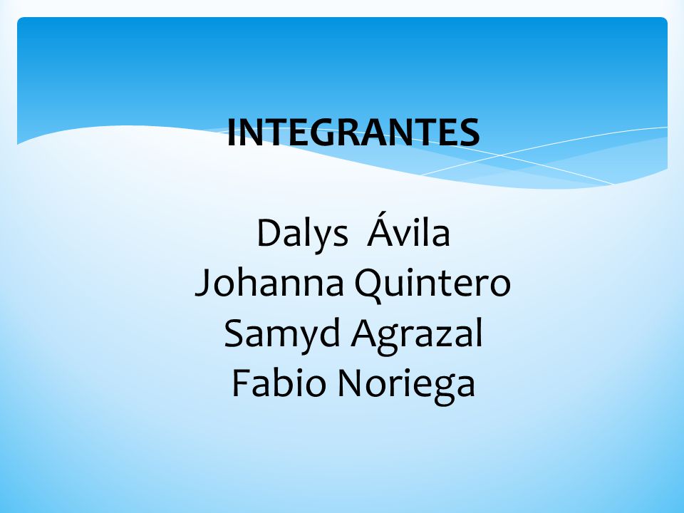 INTEGRANTES Dalys Ávila Johanna Quintero Samyd Agrazal Fabio Noriega