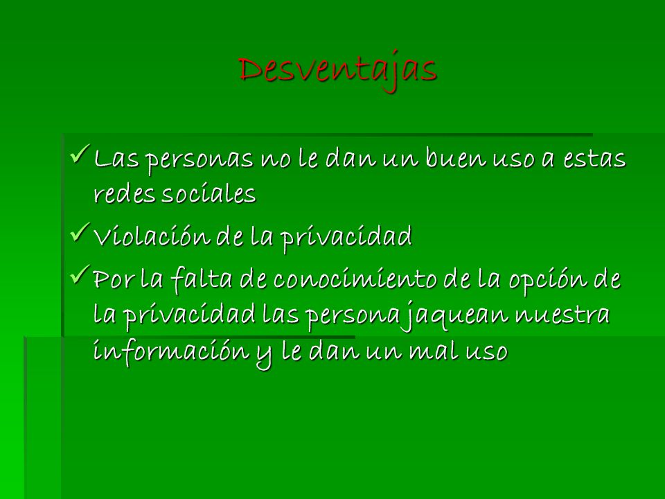 Desventajas Las personas no le dan un buen uso a estas redes sociales