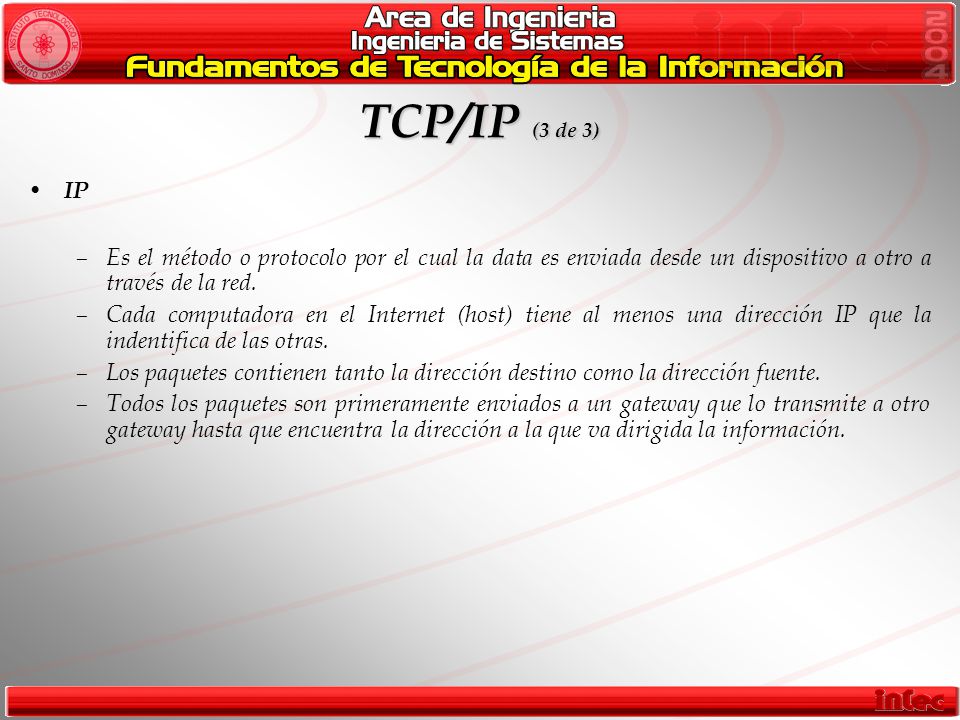 TCP/IP (3 de 3) IP. Es el método o protocolo por el cual la data es enviada desde un dispositivo a otro a través de la red.