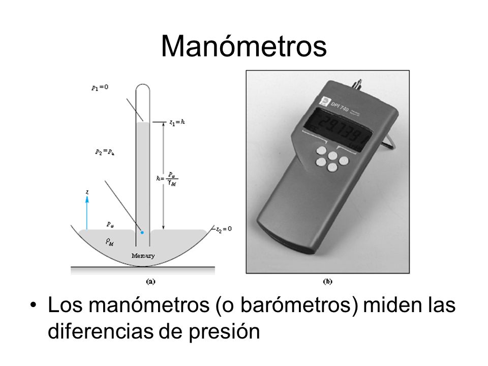 Manómetros Los manómetros (o barómetros) miden las diferencias de presión