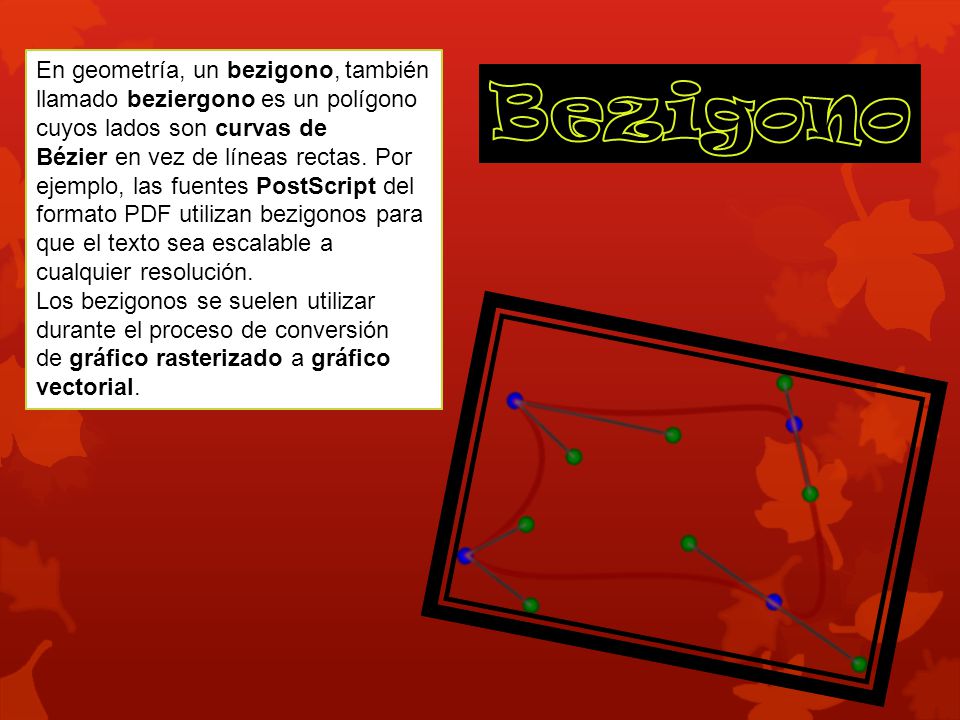 En geometría, un bezigono, también llamado beziergono es un polígono cuyos lados son curvas de Bézier en vez de líneas rectas. Por ejemplo, las fuentes PostScript del formato PDF utilizan bezigonos para que el texto sea escalable a cualquier resolución.