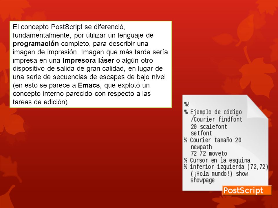 El concepto PostScript se diferenció, fundamentalmente, por utilizar un lenguaje de programación completo, para describir una imagen de impresión.