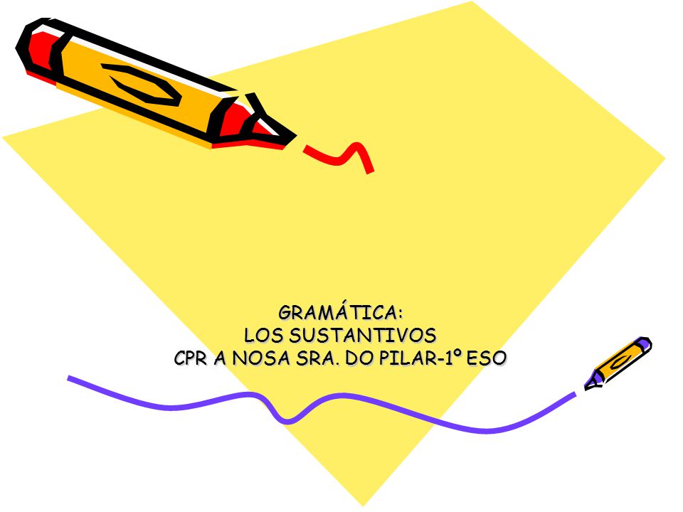 GRAMÁTICA: LOS SUSTANTIVOS CPR A NOSA SRA. DO PILAR-1º ESO