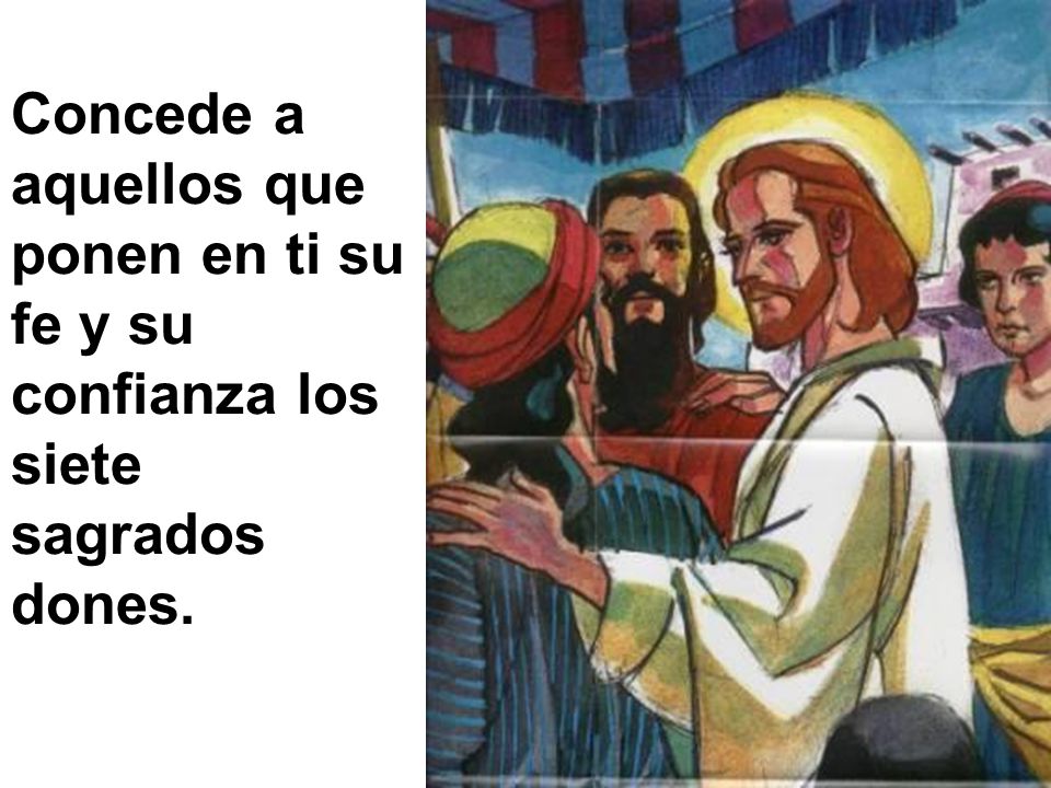 Concede a aquellos que ponen en ti su fe y su confianza los siete sagrados dones.