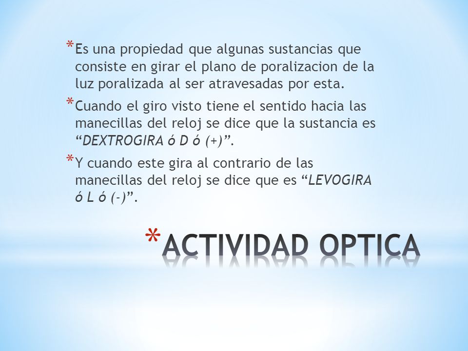 Es una propiedad que algunas sustancias que consiste en girar el plano de poralizacion de la luz poralizada al ser atravesadas por esta.