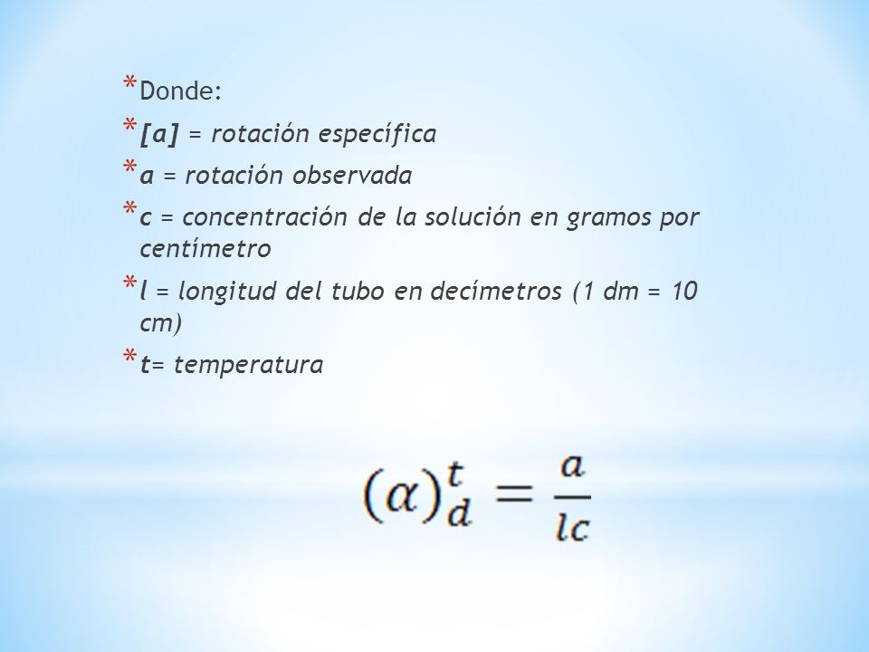 Donde: [a] = rotación específica. a = rotación observada. c = concentración de la solución en gramos por centímetro.