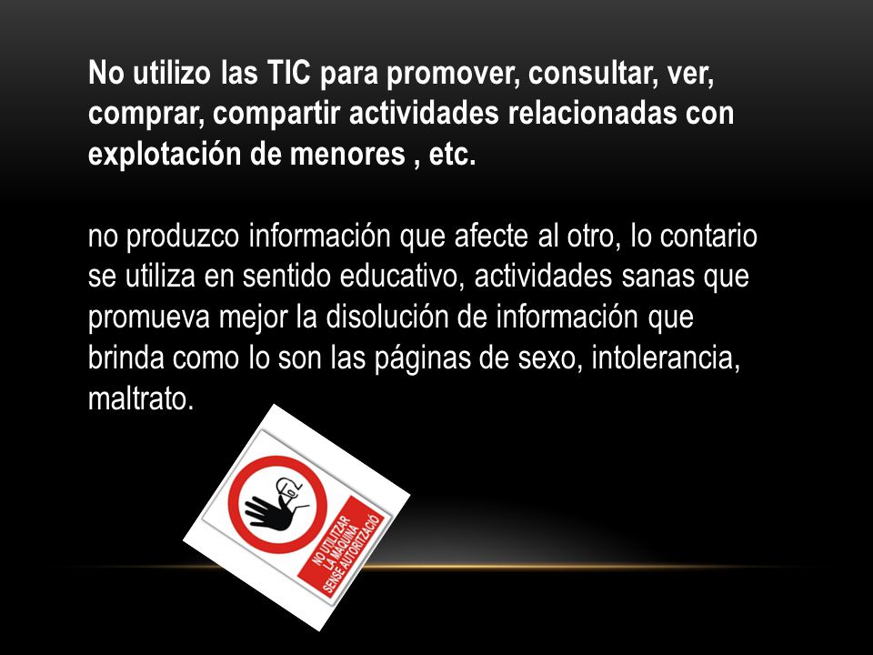 No utilizo las TIC para promover, consultar, ver, comprar, compartir actividades relacionadas con explotación de menores , etc.