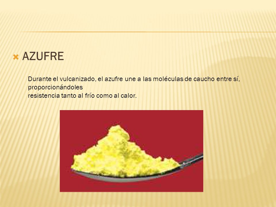 AZUFRE Durante el vulcanizado, el azufre une a las moléculas de caucho entre sí, proporcionándoles.