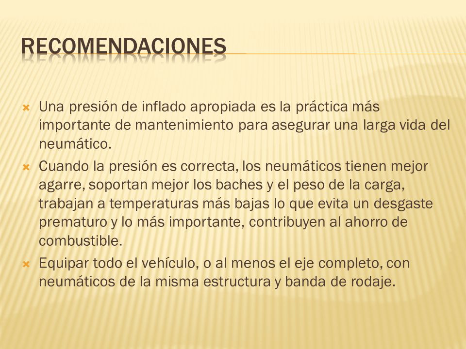 recomendaciones Una presión de inflado apropiada es la práctica más importante de mantenimiento para asegurar una larga vida del neumático.