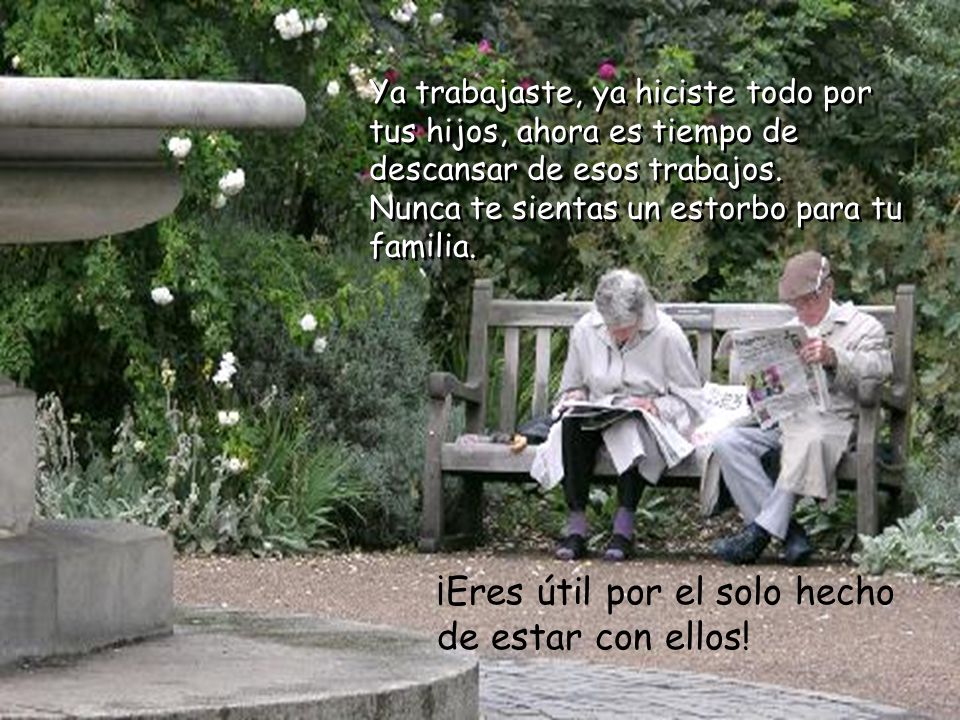 ¡Eres útil por el solo hecho de estar con ellos!