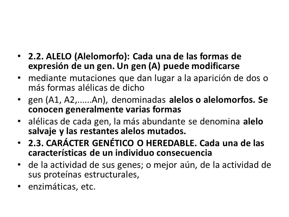 2.2. ALELO (Alelomorfo): Cada una de las formas de expresión de un gen. Un gen (A) puede modificarse