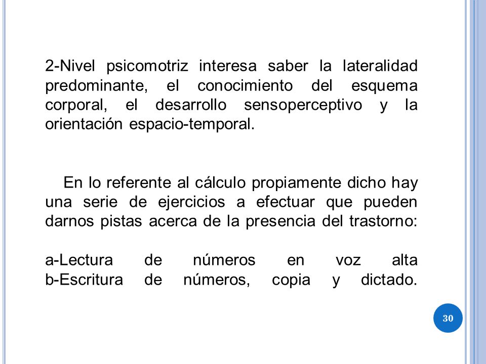 2-Nivel psicomotriz interesa saber la lateralidad predominante, el conocimiento del esquema corporal, el desarrollo sensoperceptivo y la orientación espacio-temporal.