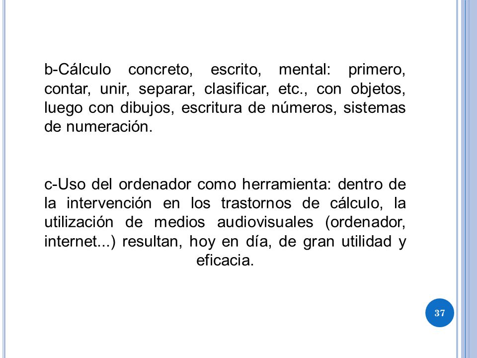 b-Cálculo concreto, escrito, mental: primero, contar, unir, separar, clasificar, etc., con objetos, luego con dibujos, escritura de números, sistemas de numeración.