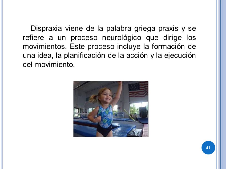 Dispraxia viene de la palabra griega praxis y se refiere a un proceso neurológico que dirige los movimientos.