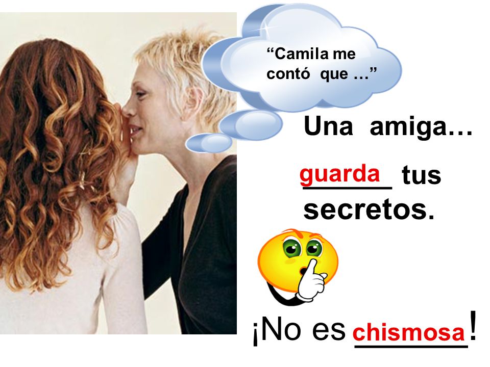 ¡No es _____! Una amiga… ______ tus secretos. guarda chismosa