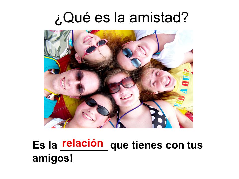 ¿Qué es la amistad relación Es la ________ que tienes con tus amigos!