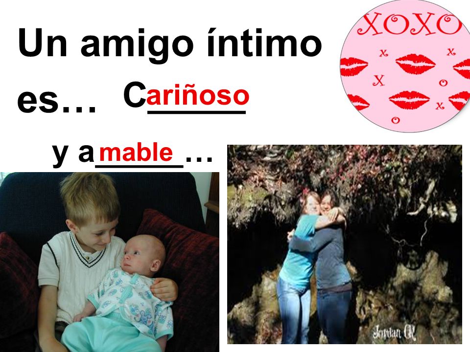 Un amigo íntimo es… C_____ ariñoso y a_____… mable